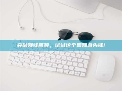 克拉玛依突破赚钱瓶颈，试试这个网赚急先锋!