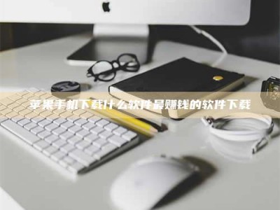 克拉玛依苹果手机下载什么软件最赚钱的软件下载