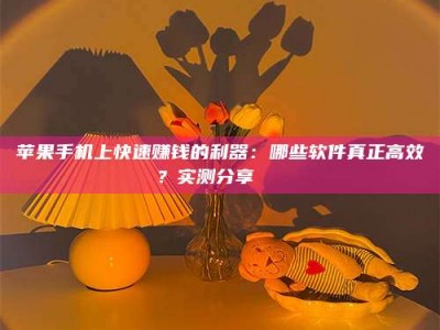 克拉玛依苹果手机上快速赚钱的利器：哪些软件真正高效？实测分享🌟