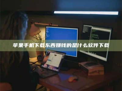 克拉玛依苹果手机下载东西赚钱的是什么软件下载